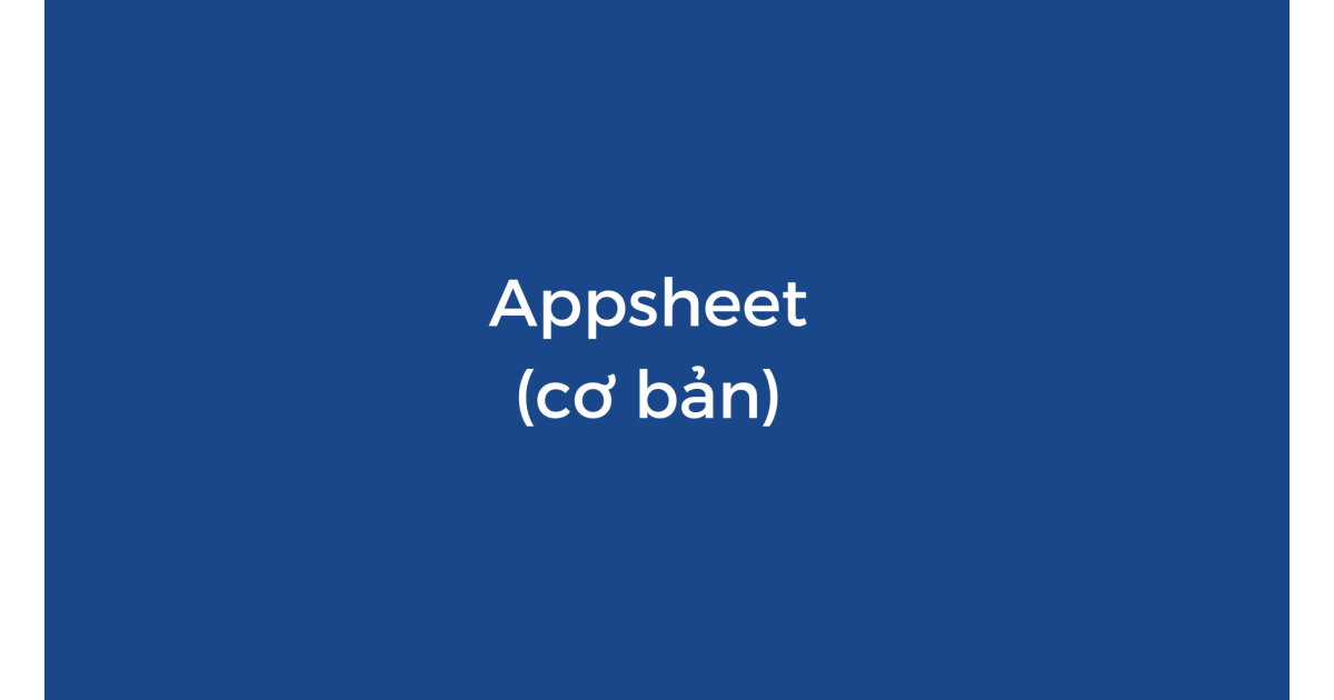 Học Appsheet cơ bản