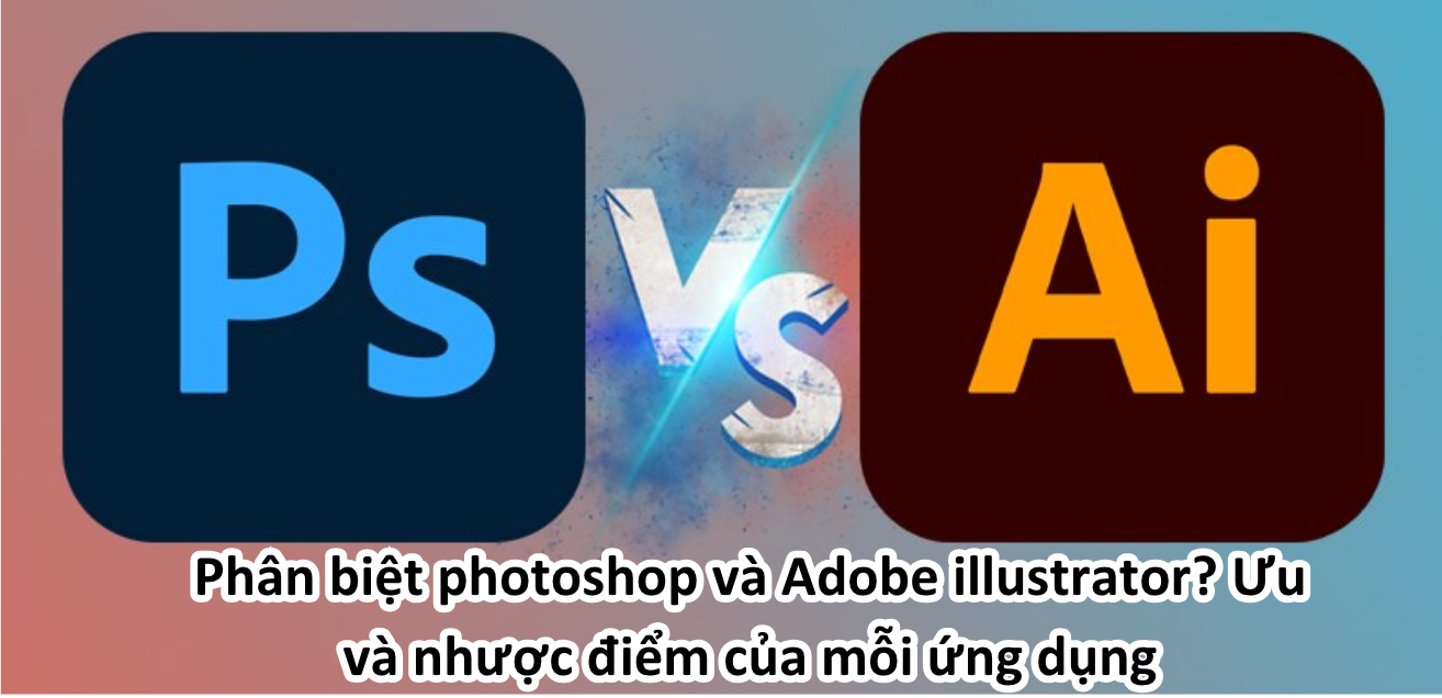  Photoshop và illustrator (AI) khác nhau gì? Nên học cái nào?