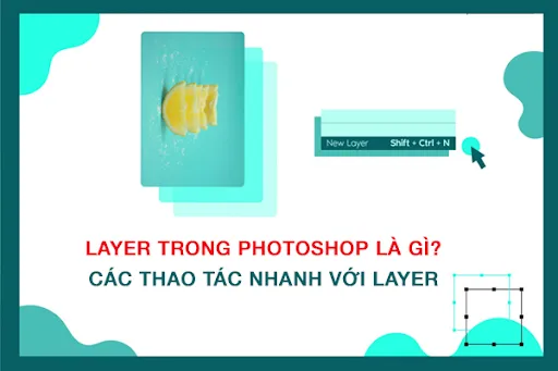  Layer trong Photoshop là gì? Tất cả những kỹ năng để quản lý Layer hiệu quả trong photoshop