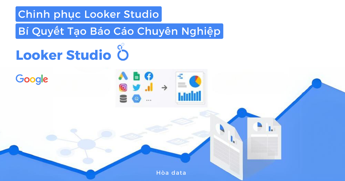 Chinh Phục Google Looker Studio: Bí Quyết Tạo Báo Cáo Chuyên Nghiệp