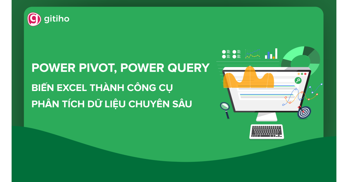 Power Pivot, Power Query - Biến Excel thành công cụ Phân tích dữ liệu chuyên sâu