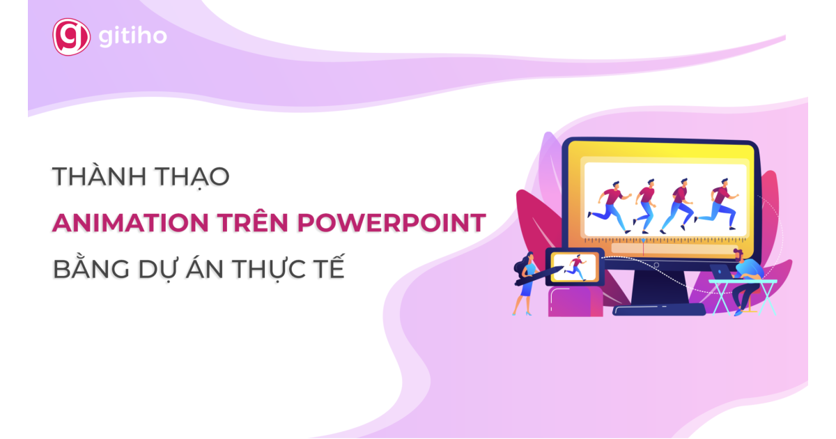 Khóa học Thành thạo Video - Animation trên Powerpoint bằng Dự án thực tế