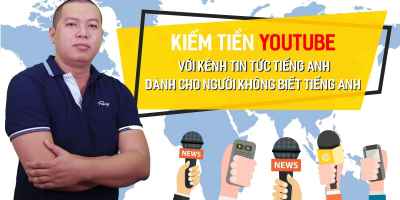 Kiếm tiền Youtube với kênh tin tức Tiếng Anh dành cho người không biết Tiếng Anh